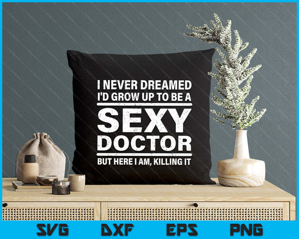 I Never Dreamed Se-xy Doctor Funny Medical Doctor SVG PNG Digital Printable Files