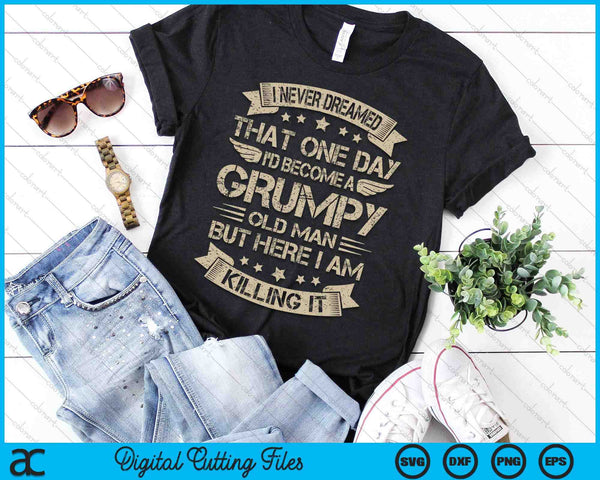 I Never Dreamed That I'd Become A Grumpy Old Man Grandpa SVG PNG Digital Cutting Files