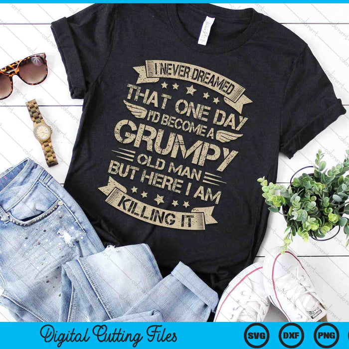 I Never Dreamed That I'd Become A Grumpy Old Man Grandpa SVG PNG Digital Cutting Files