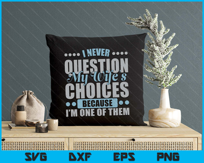 I Never Question My Wife's Choice Because I'm One Of Them SVG PNG Digital Printable Files