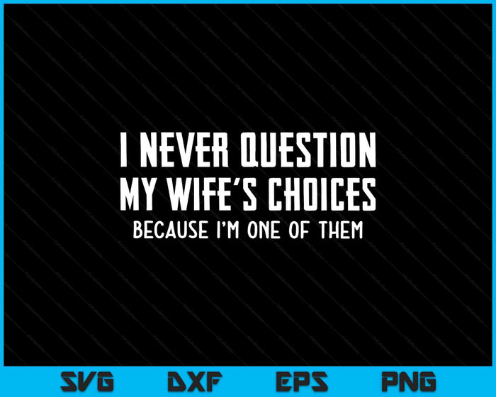 I Never Question My Wife's Choices Because I'm One Of Them SVG PNG Digital Printable Files