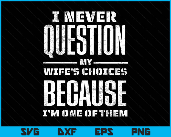 I Never Question My Wife's Choices Because I'm One Of Them SVG PNG Digital Printable Files
