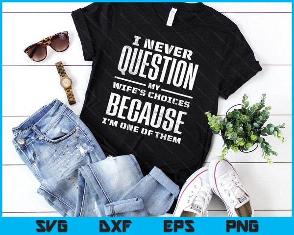 I Never Question My Wife's Choices Because I'm One Of Them SVG PNG Digital Printable Files