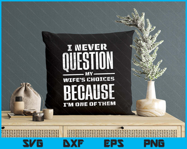 I Never Question My Wife's Choices Because I'm One Of Them SVG PNG Digital Printable Files