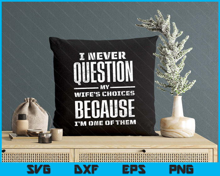 I Never Question My Wife's Choices Because I'm One Of Them SVG PNG Digital Printable Files