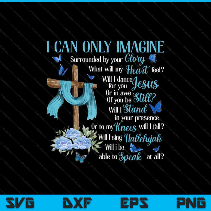 I only can imagine faith Christian faith Jesus God lover SVG cut file