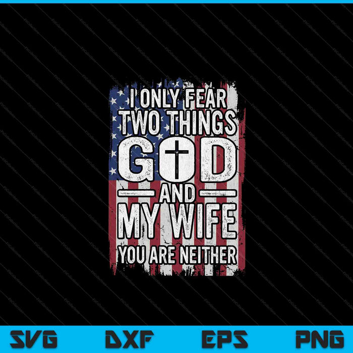 I Only Fear Two Things God And My Wife Dad Husband SVG PNG Digital Printable Files