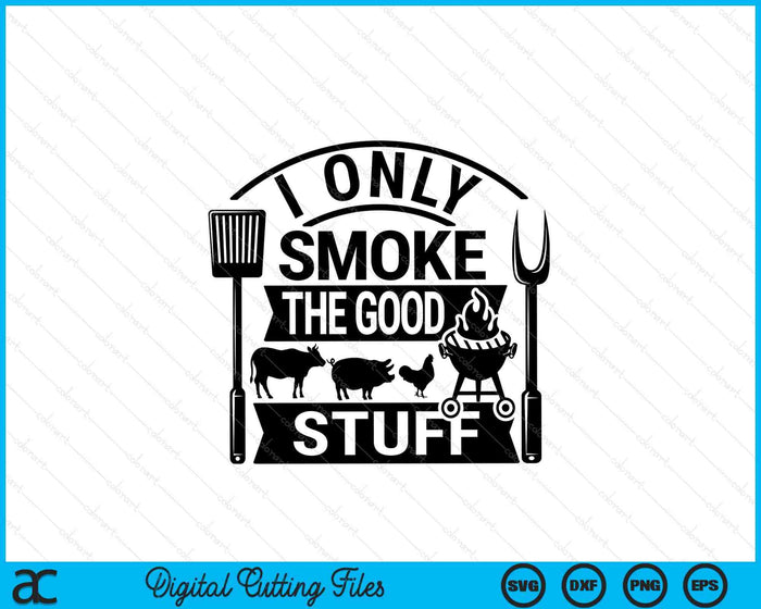 I Only Smoke The Good Stuff BBQ SVG PNG Digital Printable Files