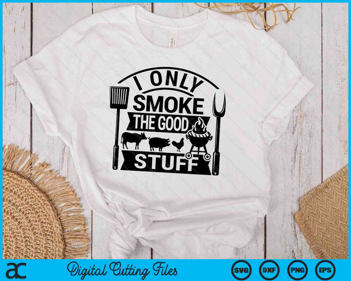 I Only Smoke The Good Stuff BBQ SVG PNG Digital Printable Files