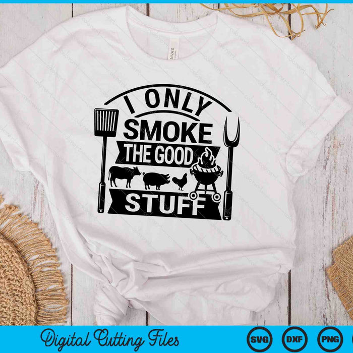 I Only Smoke The Good Stuff BBQ SVG PNG Digital Printable Files