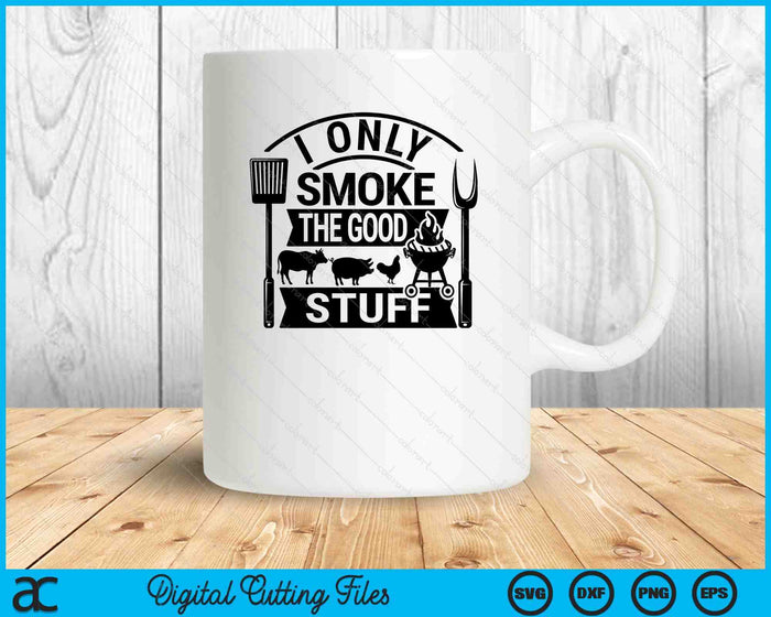 I Only Smoke The Good Stuff BBQ SVG PNG Digital Printable Files