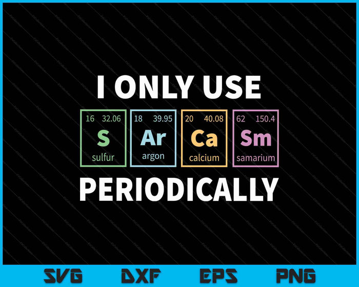 I Only Use Sarcasm Periodically Funny Chemistry Student SVG PNG Digital Printable Files