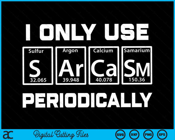 I Only Use Sarcasm Periodically Sarcasm Periodic Table Element SVG PNG Digital Cutting Files