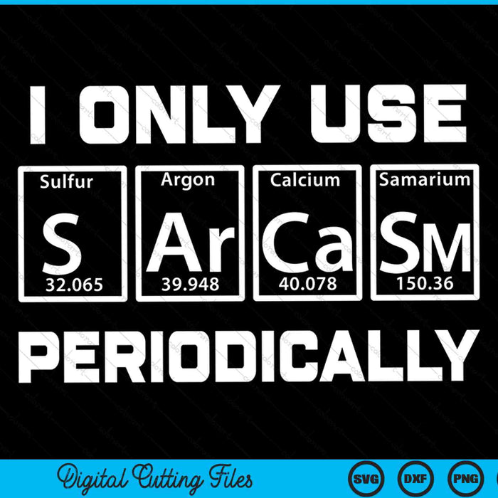 I only use sarcasm periodically sarcasm periodic table element SVG cut file