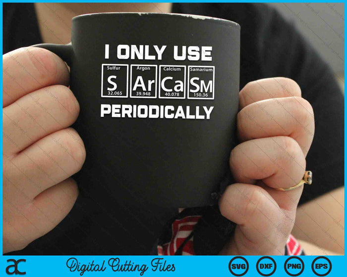 I Only Use Sarcasm Periodically Sarcasm Periodic Table Element SVG PNG Digital Cutting Files