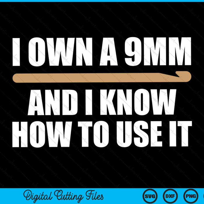 I own a 9mm and I know how to use it crochet hook yarn SVG cut file
