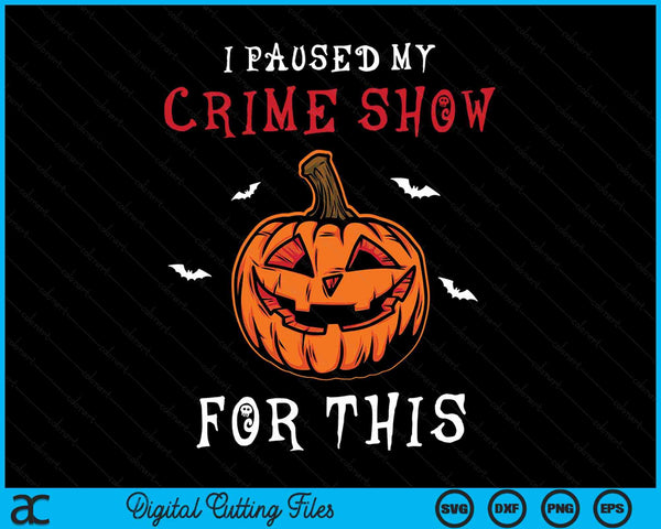 I Paused My Crime Show For This Scary Pumpkin Halloween SVG PNG Digital Cutting Files