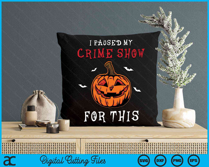 I Paused My Crime Show For This Scary Pumpkin Halloween SVG PNG Digital Cutting Files