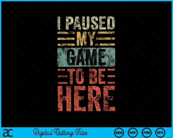 I Paused My Game To Be Here Vintage Video Gamer SVG PNG Digital Cutting Files