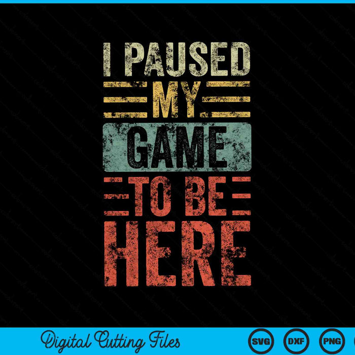 I Paused My Game To Be Here Vintage Video Gamer SVG PNG Digital Cutting Files