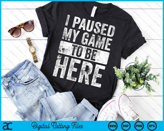 I Paused My Game To Be Here Video Gamer SVG PNG Digital Cutting Files