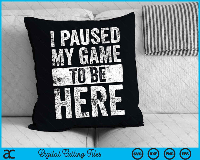 I Paused My Game To Be Here Video Gamer SVG PNG Digital Cutting Files