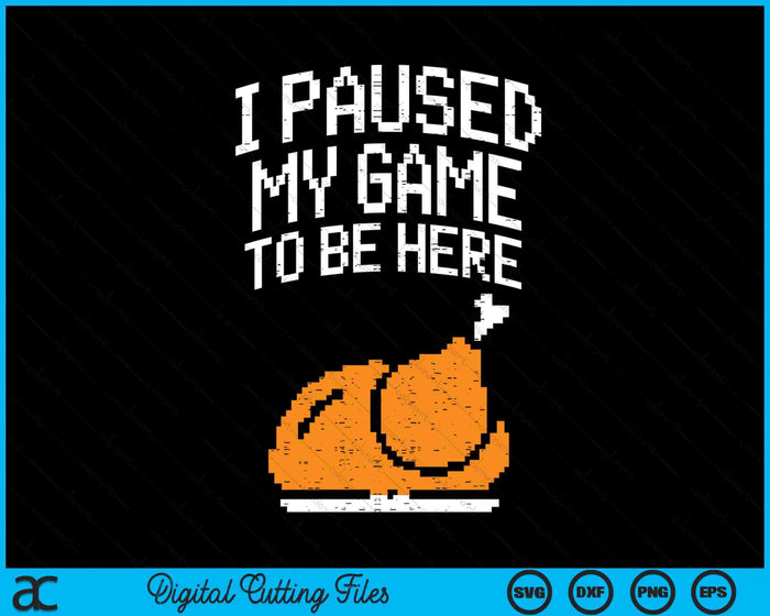 I Paused My Game To Be Here Turkey Boys Thanksgiving Gamer SVG PNG Digital Cutting File