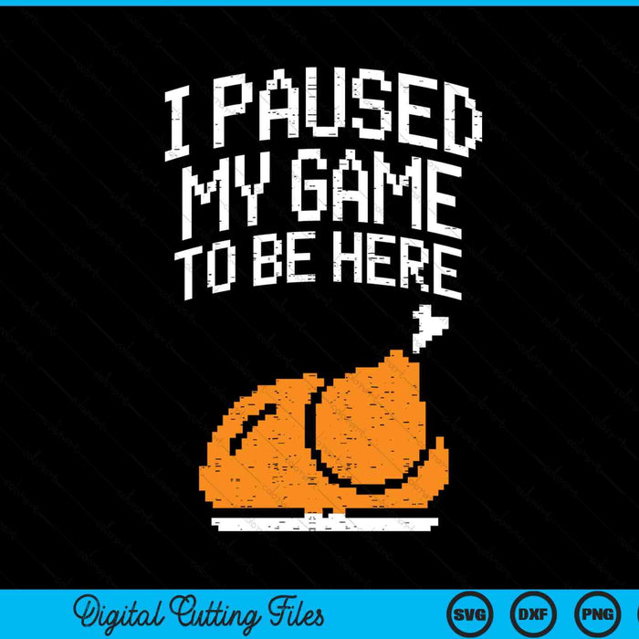 I paused my game to be here turkey boys Thanksgiving gamer SVG cut file