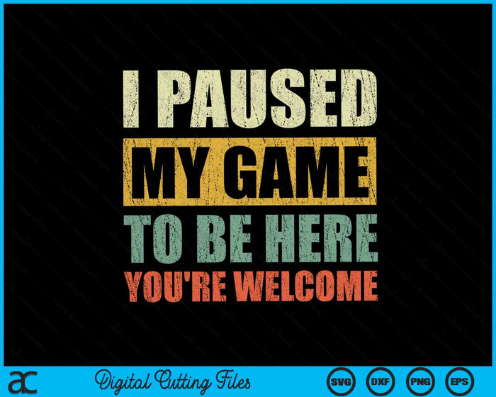 I Paused My Game To Be Here You're Welcome SVG PNG Digital Printable Files