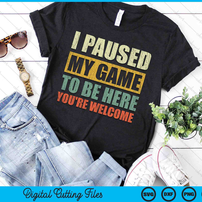 I Paused My Game To Be Here You're Welcome SVG PNG Digital Printable Files