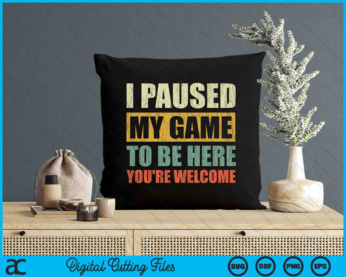 I Paused My Game To Be Here You're Welcome SVG PNG Digital Printable Files