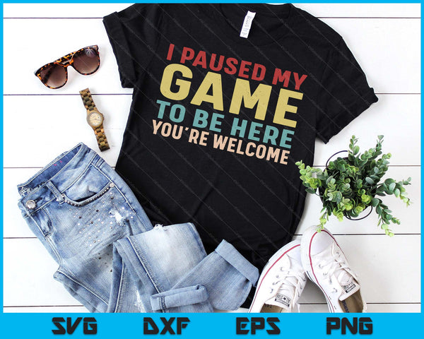 I Paused My Game To Be Here You're Welcome Retro Gamer SVG PNG Digital Printable Files