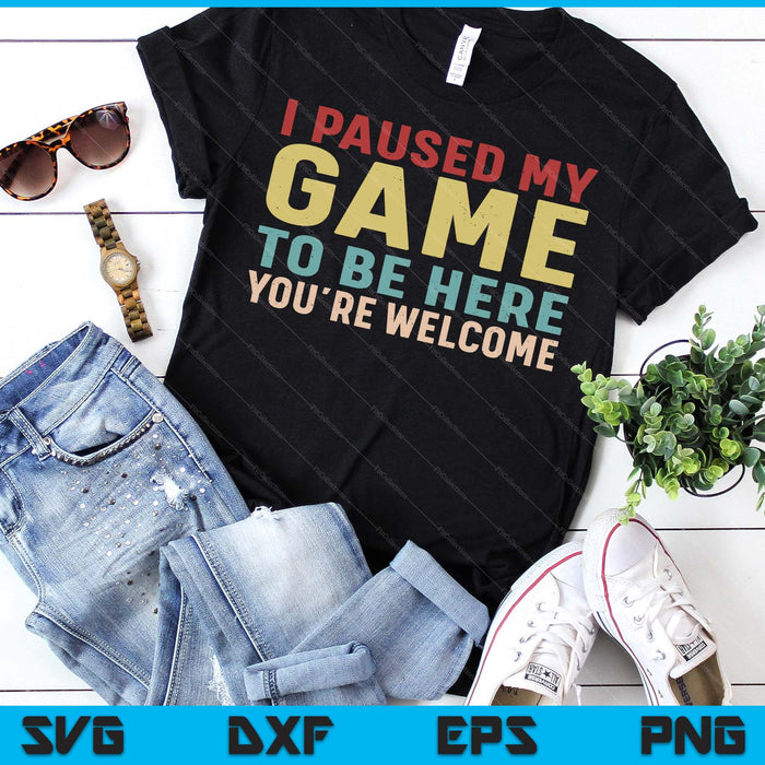 I Paused My Game To Be Here You're Welcome Retro Gamer SVG PNG Digital Printable Files