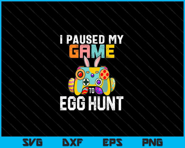 I Paused My Game To Egg Hunt Funny Easter SVG PNG Cutting Printable Files