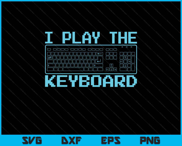 I Play The Keyboard Funny Pc Gaming Geek Gamer SVG PNG Digital Printable Files