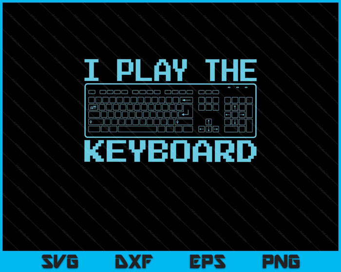 I Play The Keyboard Funny Pc Gaming Geek Gamer SVG PNG Digital Printable Files