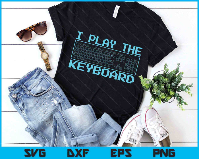 I Play The Keyboard Funny Pc Gaming Geek Gamer SVG PNG Digital Printable Files