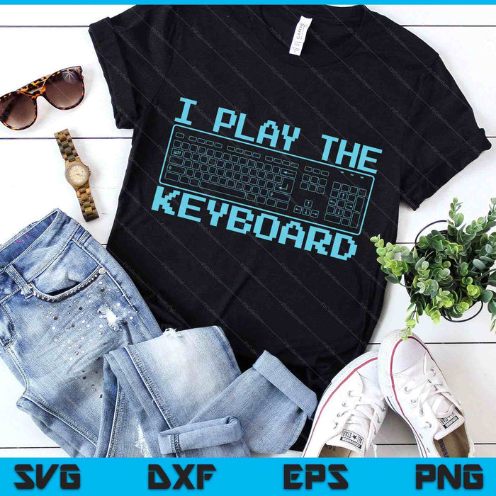 I Play The Keyboard Funny Pc Gaming Geek Gamer SVG PNG Digital Printable Files