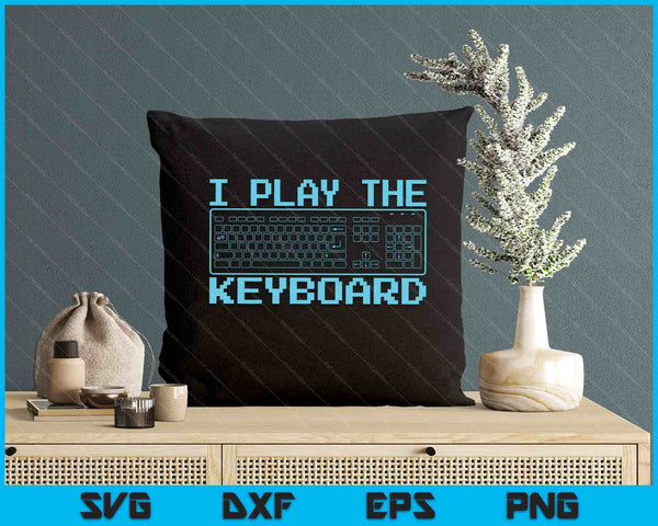 I Play The Keyboard Funny Pc Gaming Geek Gamer SVG PNG Digital Printable Files