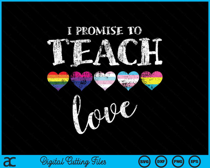 I Promise To Teach Love LGBT-Q Pride Proud Ally SVG PNG Digital Cutting Files