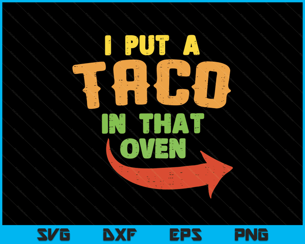 I Put A Taco In That Oven Pregnancy Men Cinco De Mayo Baby SVG PNG Digital Printable Files