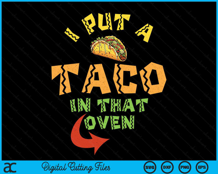 I Put A Taco In That Oven Pregnancy Men Cinco De Mayo Baby SVG PNG Digital Cutting Files