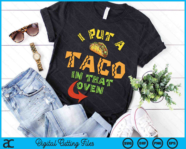 I Put A Taco In That Oven Pregnancy Men Cinco De Mayo Baby SVG PNG Digital Cutting Files
