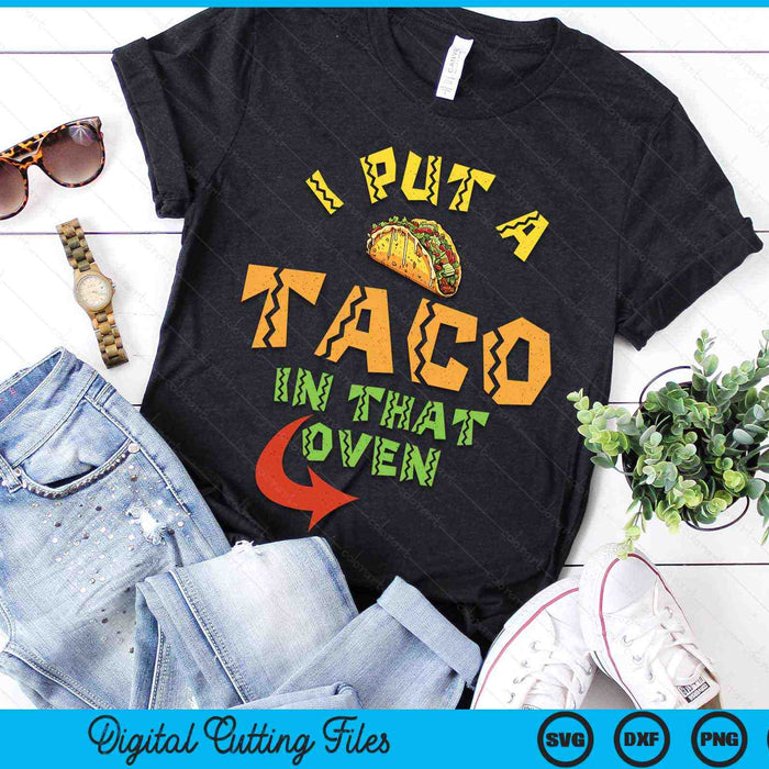 I Put A Taco In That Oven Pregnancy Men Cinco De Mayo Baby SVG PNG Digital Cutting Files