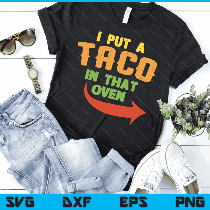 I Put A Taco In That Oven Pregnancy Men Cinco De Mayo Baby SVG PNG Digital Printable Files