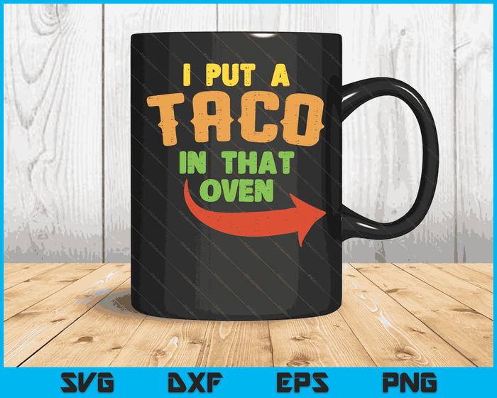 I Put A Taco In That Oven Pregnancy Men Cinco De Mayo Baby SVG PNG Digital Printable Files