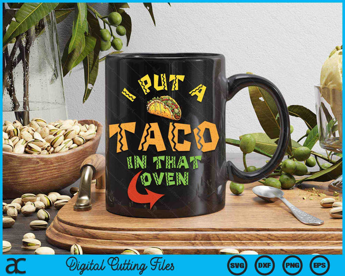 I Put A Taco In That Oven Pregnancy Men Cinco De Mayo Baby SVG PNG Digital Cutting Files