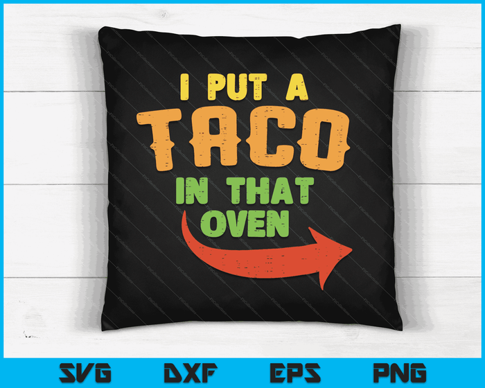 I Put A Taco In That Oven Pregnancy Men Cinco De Mayo Baby SVG PNG Digital Printable Files