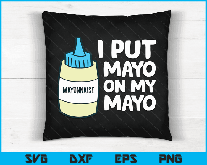 I Put Mayo On My Mayo Mayonnaise SVG PNG Digital Cutting Files