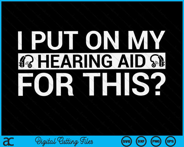 I Put On My Hearing Aid For This Funny Hearing Aid SVG PNG Digital Cutting Files